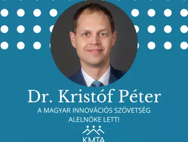 Dr. Kristóf Péter, a KMTA Felügyelő Bizottság tagja a Magyar Innovációs Szövetség alelnöke lett!